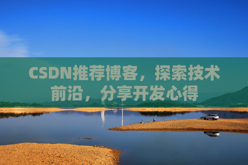 CSDN推荐博客，探索技术前沿，分享开发心得