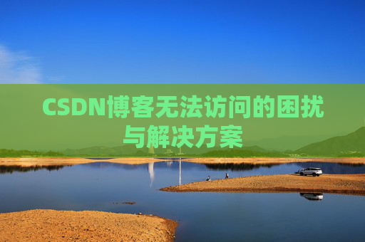 CSDN博客无法访问的困扰与解决方案